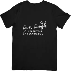 Live, Laugh, Leash Your Fucking Dog Graphic Tee